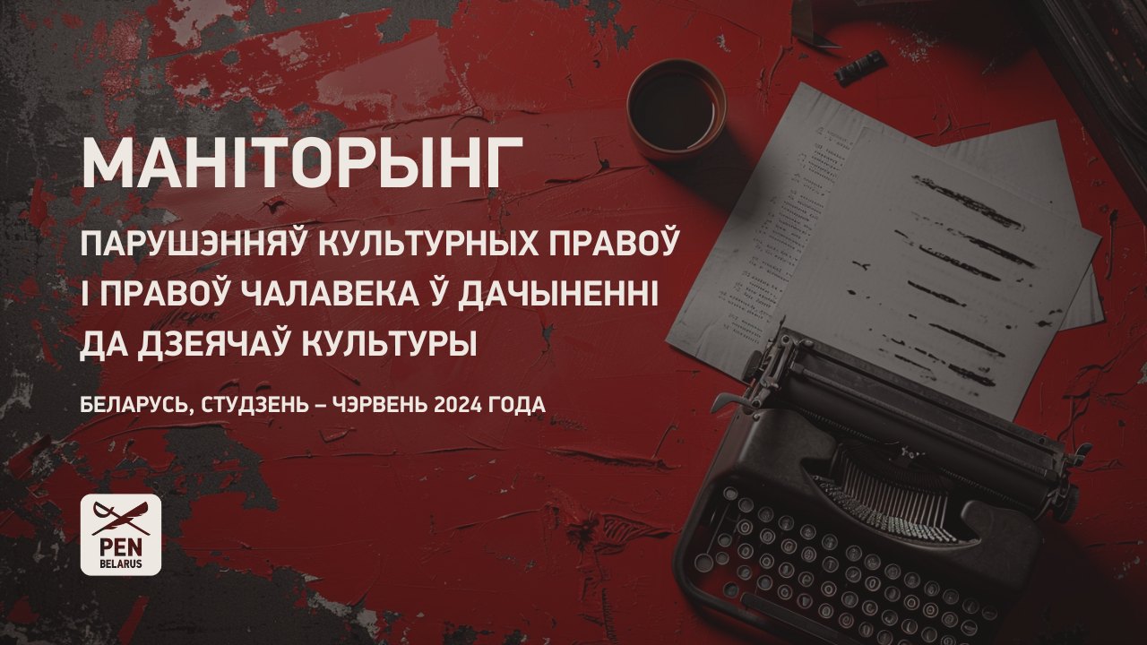 (БЕЛ) Маніторынг парушэнняў культурных правоў і правоў чалавека ў дачыненні да дзеячаў культуры. Беларусь, студзень – чэрвень 2024 года